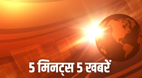 5 मिनट्स 5 खबरें