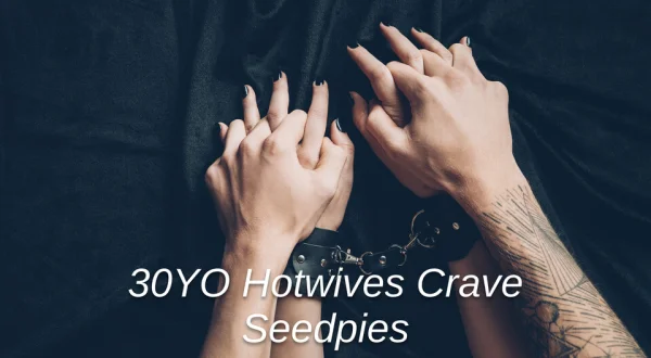 30YO Hotwives Crave Seedpies