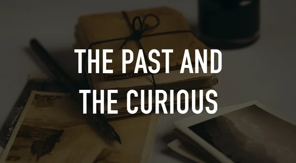 The Past and the Curious