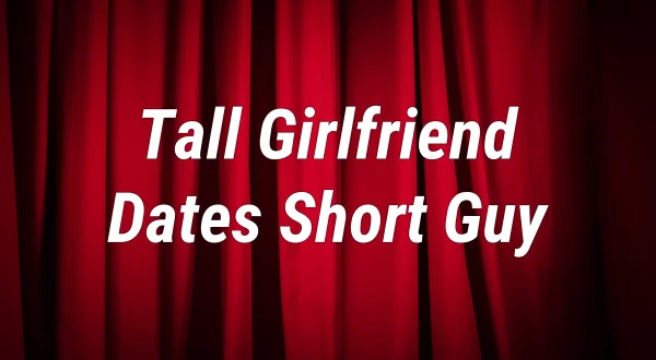 Tall Girlfriend Dates Short Guy