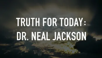 Truth for Today: Dr. Neal Jackson