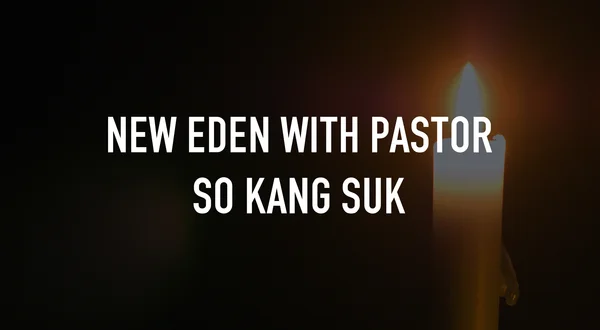 New Eden with Pastor So Kang Suk
