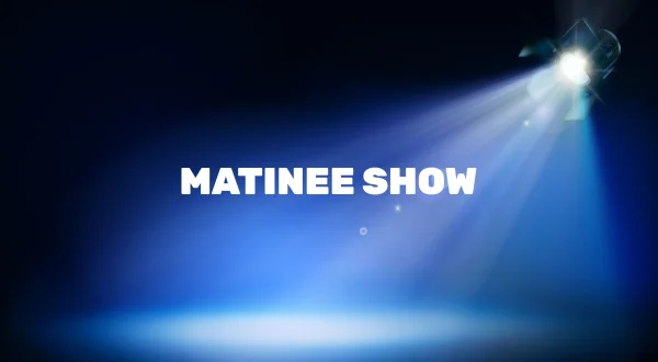 Matinee Show