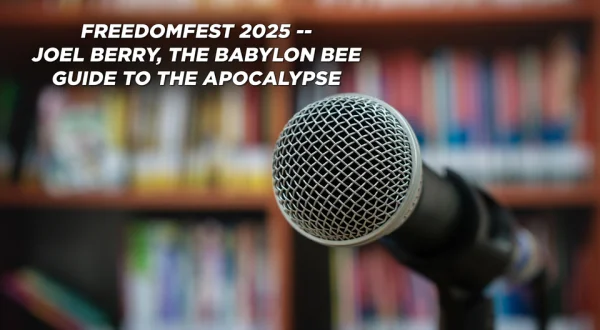 FreedomFest 2025 -- Joel Berry, the Babylon Bee Guide to the Apocalypse