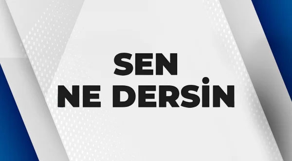 SEN NE DERSİN