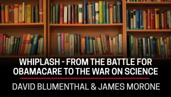 David Blumenthal & James Morone, Whiplash - From the Battle for Obamacare to the War on Science