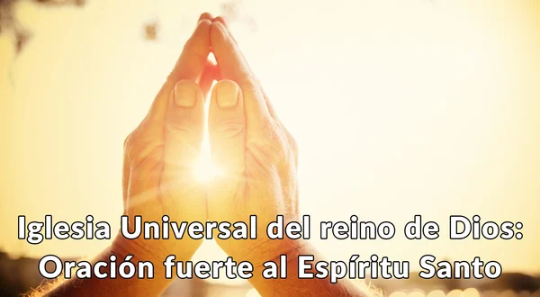 Iglesia Universal del reino de Dios: Oración fuerte al Espíritu Santo