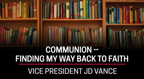 Vice President JD Vance, Communion -- Finding My Way Back To Faith