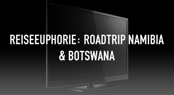 Reiseeuphorie: Roadtrip Namibia & Botswana