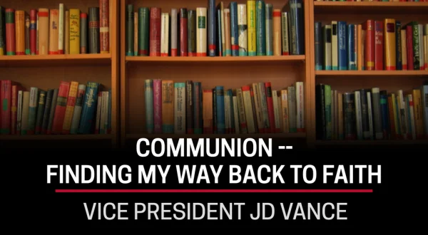 Vice President JD Vance, Communion -- Finding My Way Back To Faith