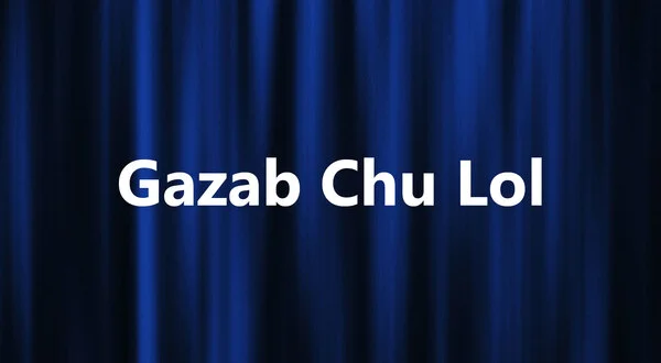 Gazab Chu Lol