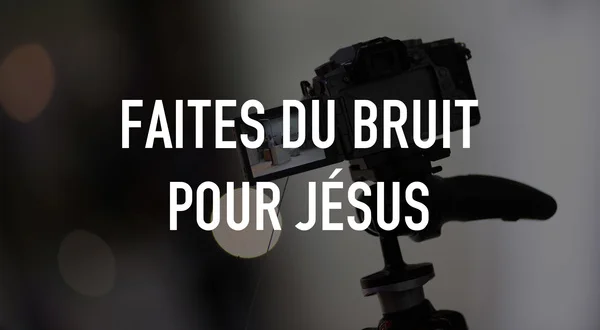 Faites du bruit pour Jésus