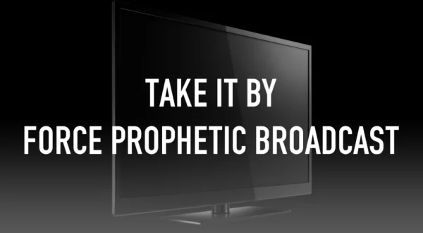 Take It by Force Prophetic Broadcast