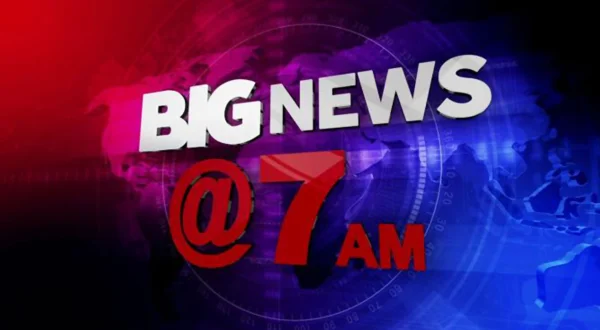Big News @ 7 Am