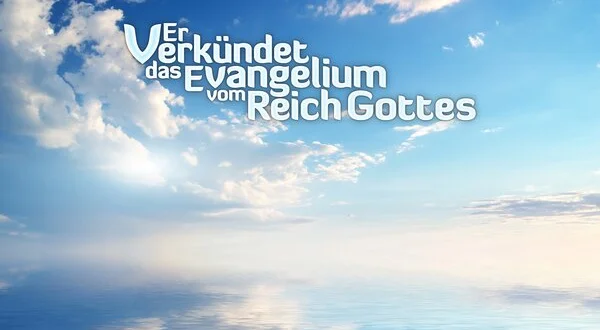 Er verkündet das Evangelium vom Reich Gottes