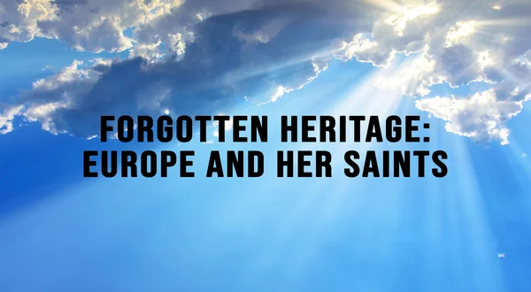Forgotten Heritage: Europe and Her Saints