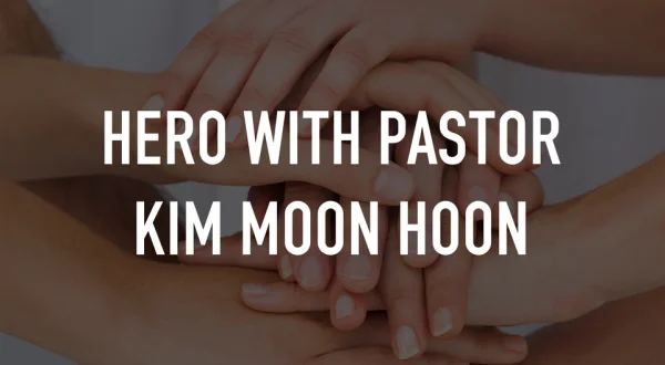 Hero with Pastor Kim Moon Hoon