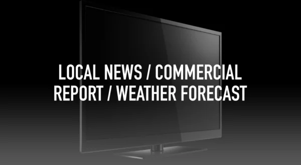 Local News / Commercial Report / Weather Forecast