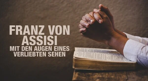 Franz von Assisi: Mit den Augen eines Verliebten sehen