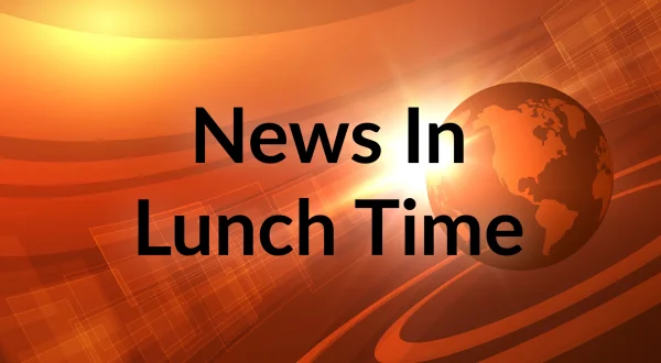 News In Lunch Time
