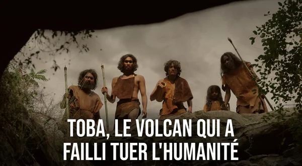 Toba, le volcan qui a failli tuer l'humanité