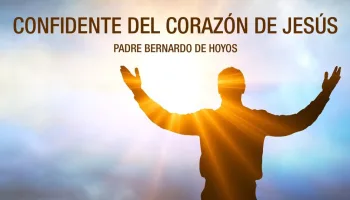Confidente del Corazón de Jesús - Padre Bernardo de Hoyos