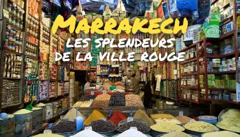 Marrakech, les splendeurs de la ville rouge