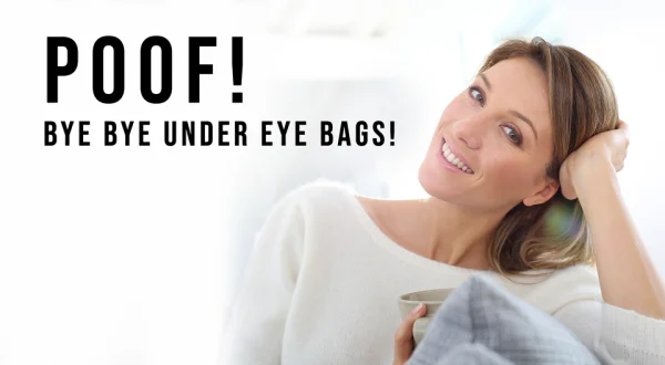 POOF! Bye Bye Under Eye Bags!