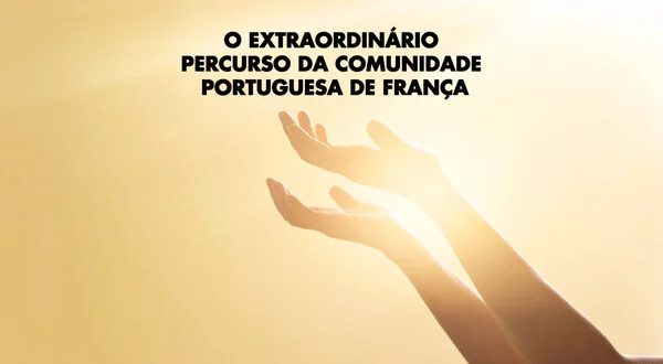 O Extraordinário Percurso da Comunidade Portuguesa de França