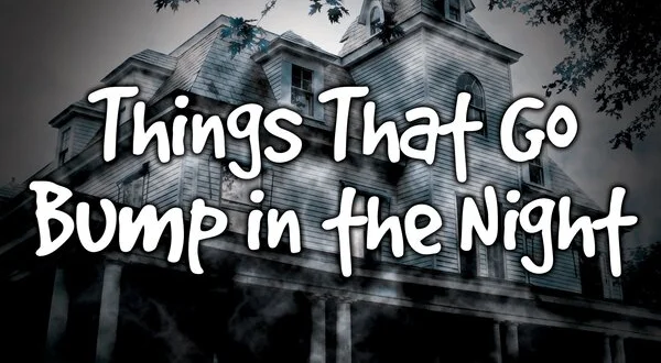Things That Go Bump in the Night