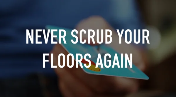 Never Scrub Your Floors Again
