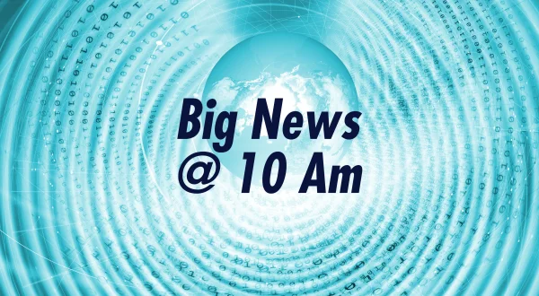 Big News @ 10 Am