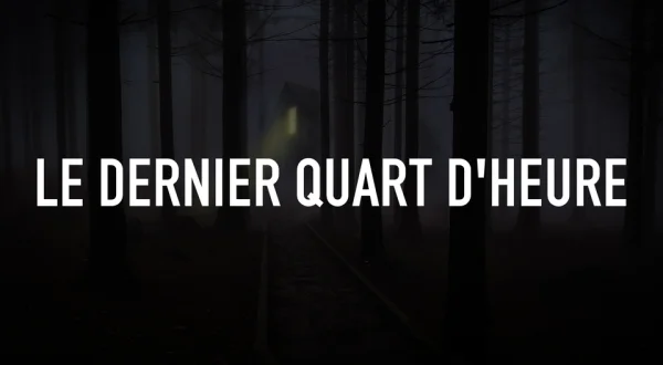 Le dernier quart d'heure
