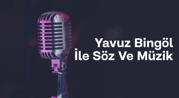 Yavuz Bingöl İle Söz Ve Müzik