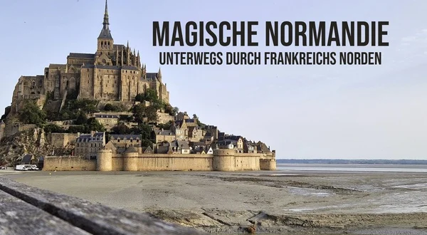 Magische Normandie: Unterwegs durch Frankreichs Norden