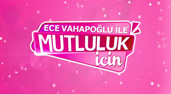 Ece Vahapoğlu ile Mutluluk İçin