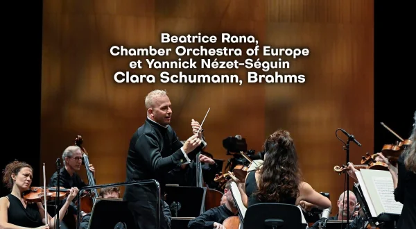 Beatrice Rana, Chamber Orchestra of Europe et Yannick Nézet-Séguin : Clara Schumann, Brahms