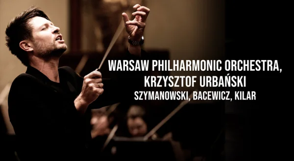 Warsaw Philharmonic Orchestra, Krzysztof Urbański: Szymanowski, Bacewicz, Kilar