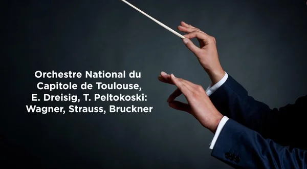 Orchestre National du Capitole de Toulouse, E. Dreisig, T. Peltokoski: Wagner, Strauss, Bruckner