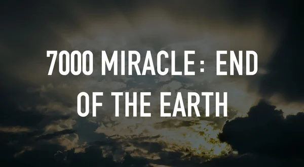 7000 Miracle: End of the Earth
