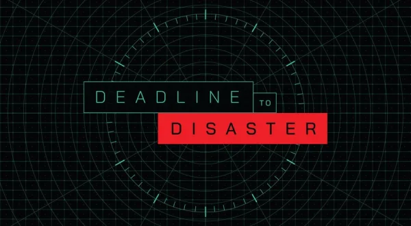 Deadline to Disaster