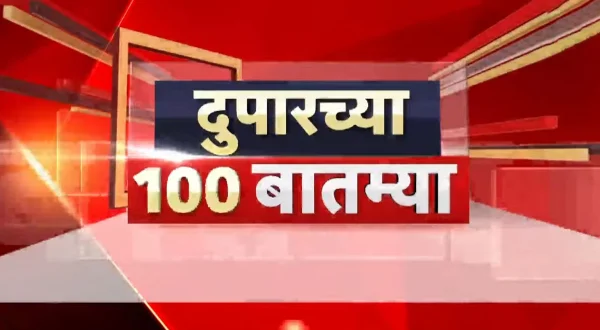 दुपारच्या 100 बातम्या