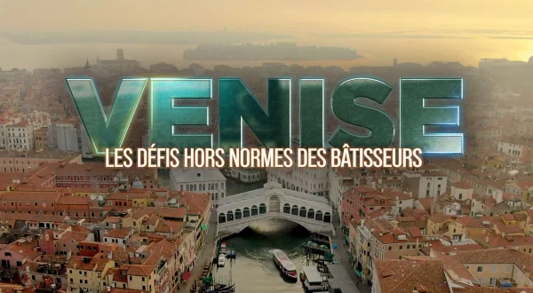 Venise : les défis hors normes des bâtisseurs