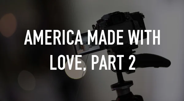 America Made With Love, Part 2