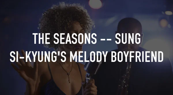 The Seasons -- Sung Si-kyung's Melody boyfriend