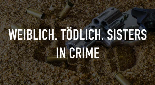 Weiblich. Tödlich. Sisters in Crime
