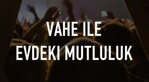 Vahe ile Evdeki Mutluluk