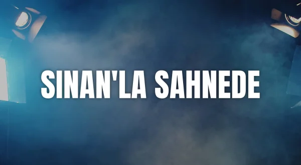 Sinan’la Sahnede