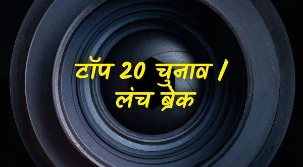 टॉप 20 चुनाव / लंच ब्रेक