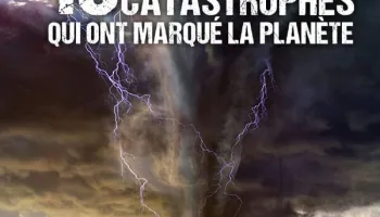 Les 10 catastrophes qui ont marqué la planète